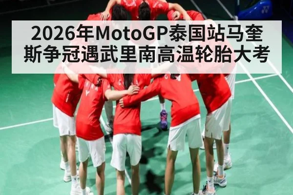 2026年MotoGP泰国站马奎斯争冠遇武里南高温轮胎大考
